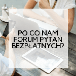 Po co nam forum pytań bezpłatnych? Po co nam forum pytań bezpłatnych?