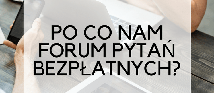 Po co nam forum pytań bezpłatnych? Po co nam forum pytań bezpłatnych?