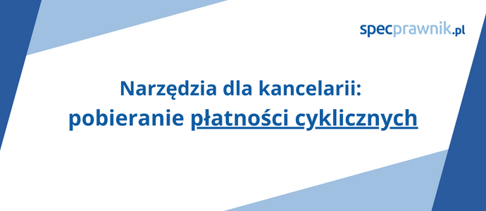 Płatności cykliczne dla klientów Twojej kancelarii (narzędzia dla kancelarii) Płatności cykliczne dla klientów Twojej kancelarii (narzędzia dla kancelarii)