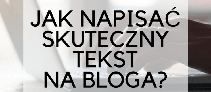 Jak napisać skuteczny tekst na bloga? Bezpłatny poradnik