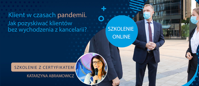 Klient w czasach pandemii. Jak pozyskiwać klientów bez wychodzenia z kancelarii? - szkolenie z certyfikatem w czwartek 15.10.